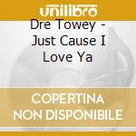 Dre Towey - Just Cause I Love Ya cd