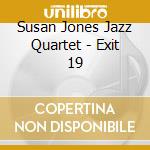 Susan Jones Jazz Quartet - Exit 19 cd musicale di Susan Jones Jazz Quartet