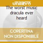 The worst music dracula ever heard cd