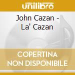 John Cazan - La' Cazan cd