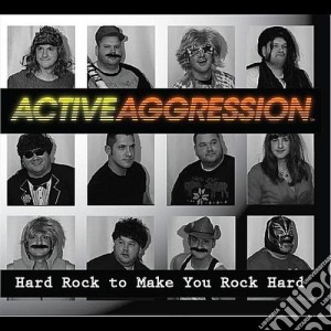 Active Aggression - Hard Rock To Make You Rock Hard cd musicale di Active Aggression