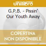 G.P.B. - Pissin' Our Youth Away cd musicale di G.P.B.