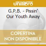 G.P.B. - Pissin' Our Youth Away cd