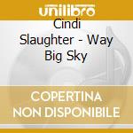Cindi Slaughter - Way Big Sky cd