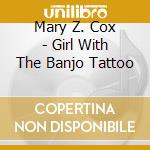 Mary Z. Cox - Girl With The Banjo Tattoo cd musicale di Mary Z. Cox