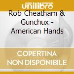 Rob Cheatham & Gunchux - American Hands cd