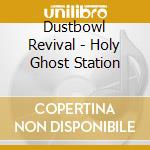 Dustbowl Revival - Holy Ghost Station cd
