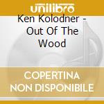 Ken Kolodner - Out Of The Wood cd