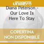 Diana Peterson - Our Love Is Here To Stay cd