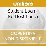 Student Loan - No Host Lunch cd musicale di Student Loan