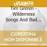 Tim Grimm - Wilderness Songs And Bad Man Ballads cd