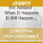 Eric Ashland - When It Happens It Will Happen Fast cd