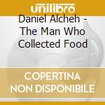 Daniel Alcheh - The Man Who Collected Food cd
