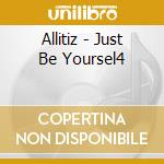 Allitiz - Just Be Yoursel4 cd musicale di Allitiz
