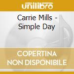 Carrie Mills - Simple Day cd musicale di Carrie Mills