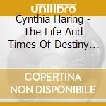 Cynthia Haring - The Life And Times Of Destiny Quibble cd
