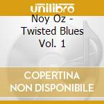 Noy Oz - Twisted Blues Vol. 1 cd musicale di Noy Oz