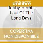 Robby Hecht - Last Of The Long Days cd musicale di Robby Hecht