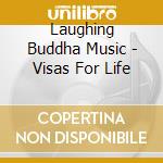 Laughing Buddha Music - Visas For Life cd musicale di Laughing Buddha Music