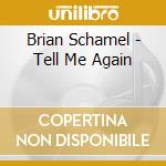 Brian Schamel - Tell Me Again cd musicale di Brian Schamel