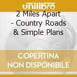 2 Miles Apart - Country Roads & Simple Plans
