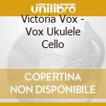 Victoria Vox - Vox Ukulele Cello