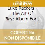 Luke Rackers - The Art Of Play: Album For The Young cd musicale di Luke Rackers