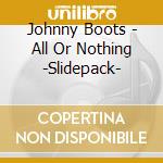 Johnny Boots - All Or Nothing -Slidepack- cd