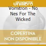 Vomitron - No Nes For The Wicked cd musicale di Vomitron