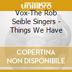Vox-The Rob Seible Singers - Things We Have cd