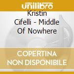 Kristin Cifelli - Middle Of Nowhere cd musicale di Kristin Cifelli