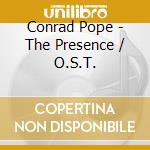 Conrad Pope - The Presence / O.S.T. cd musicale di Conrad Pope