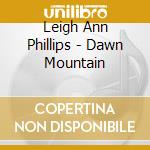 Leigh Ann Phillips - Dawn Mountain cd musicale di Leigh Ann Phillips