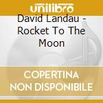 David Landau - Rocket To The Moon cd musicale di David Landau