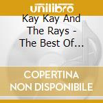 Kay Kay And The Rays - The Best Of Kay Kay And The Rays cd musicale di Kay Kay And The Rays