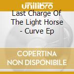 Last Charge Of The Light Horse - Curve Ep