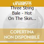 Three String Bale - Hot On The Skin Sweet In The Mouth cd musicale di Three String Bale