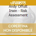 Andy Offutt Irwin - Risk Assessment cd musicale di Andy Offutt Irwin