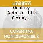 Geoffrey Dorfman - 19Th Century Masterworks Geoffrey Dorfman Piano cd musicale di Geoffrey Dorfman