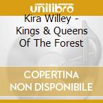 Kira Willey - Kings & Queens Of The Forest cd musicale di Kira Willey