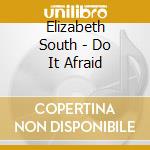 Elizabeth South - Do It Afraid cd