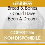 Bread & Bones - Could Have Been A Dream cd