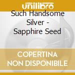 Such Handsome Silver - Sapphire Seed cd
