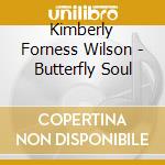 Kimberly Forness Wilson - Butterfly Soul cd musicale di Kimberly Forness Wilson