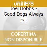 Joel Hobbs - Good Dogs Always Eat cd