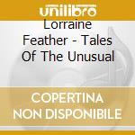 Lorraine Feather - Tales Of The Unusual cd musicale di Lorraine Feather