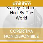 Stanley Durbin - Hurt By The World cd