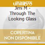 Jimi M - Through The Looking Glass cd