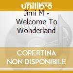 Jimi M - Welcome To Wonderland cd