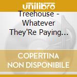 Treehouse - Whatever They'Re Paying You I'Ll Double It cd
